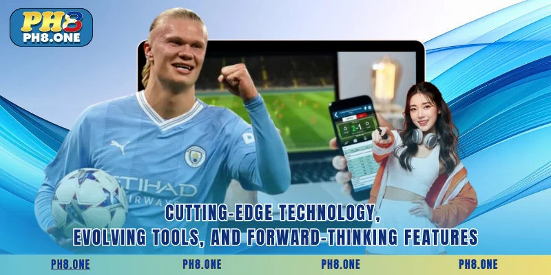 Cutting-edge technology, evolving tools, and forward-thinking features