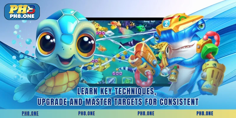 Learn key techniques, upgrade and master targets for consistent