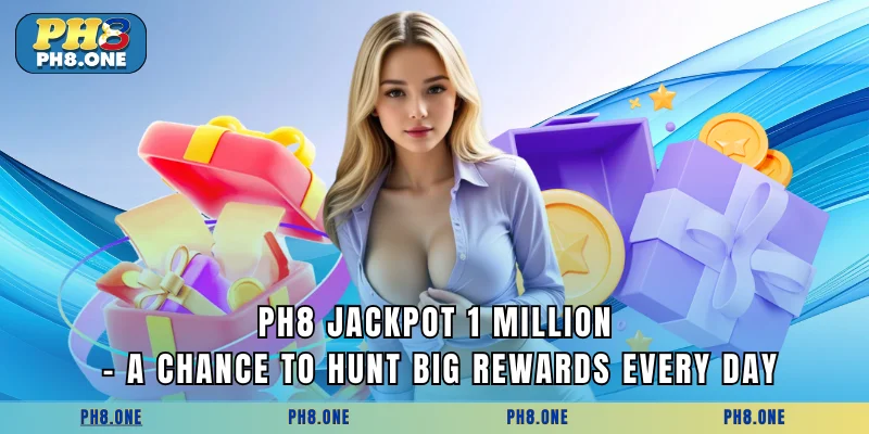 PH8 Jackpot 1 Million - A Chance To Hunt Big Rewards Every Day